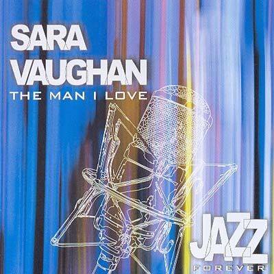 Jazz Forever: the Man I Love: Sarah Vaughan